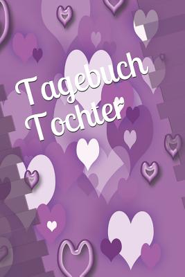 Tagebuch Tochter: Tagebuch F?r M?dchen Frauen Einschreibbuch Terminplaner Jahrbuch Achtsamkeit F?rsorge Partnerschaft Freundschaft Liebe Romantik Liebeskummer Wut Trauer - Kleingrun, Klara