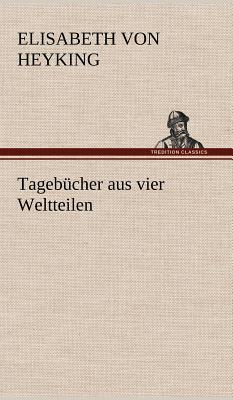 Tagebucher Aus Vier Weltteilen - Heyking, Elisabeth Von