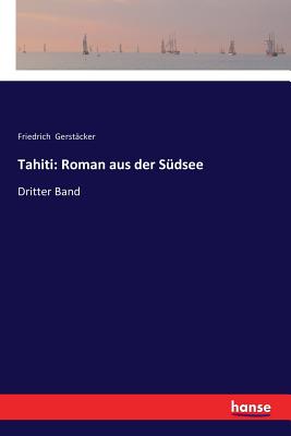 Tahiti: Roman aus der S?dsee: Dritter Band - Gerst?cker, Friedrich