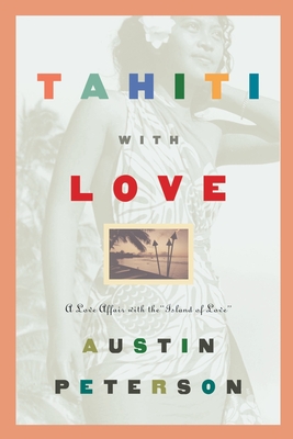 Tahiti with Love: A Love Affair with the "Island of Love" - Peterson, Austin