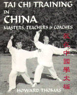 Tai Chi Training in China: Masters, Teachers & Coaches - Thomas, Howard, Professor