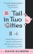 Tail in Two Cities: A death-defying memoir of sex, love, and friendship in New York & San Francisco in the dark days of AIDS