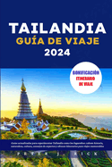 Tailandia Gu?a de Viaje 2024: Gu?as actualizadas para experimentar Tailandia como los lugareos: cubren historia, naturaleza, cultura, consejos de expertos y ofrecen itinerarios para viajes memorable