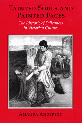 Tainted Souls and Painted Faces: The Rhetoric of Fallenness in Victorian Culture - Anderson, Amanda