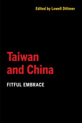 Taiwan and China: Fitful Embrace - Dittmer, Lowell (Editor)