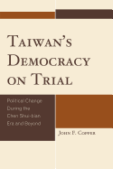 Taiwan's Democracy on Trial: Political Change During the Chen Shui-Bian Era and Beyond