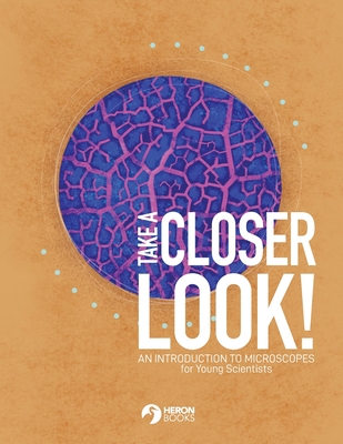 Take a Closer Look: An introduction to microscopes for Young Scientists - Books, Heron (Creator)