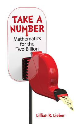 Take a Number: Mathematics for the Two Billion - Lieber, Lillian R, and Lieber, Hugh Gray