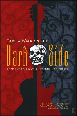Take a Walk on the Dark Side: Rock and Roll Myths, Legends, and Curses - Patterson, R Gary