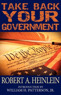 Take Back Your Government - Heinlein, Robert A, and Patterson, William H, Jr. (Introduction by)