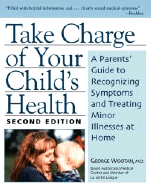 Take Charge of Your Child's Health: A Parent's Guide to Recognizing Symptoms and Treating Minor Illnesses at Home