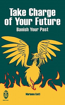 Take Charge of Your Future: Banish Your Past - Csti, Mrianna