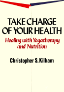 Take Charge of Your Health: Healing with Yogatherapy and Nutrition