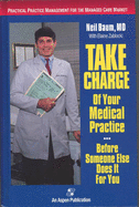 Take Charge of Your Medical Practice . . . Before Someone Else Does It for You: Practical Practice Management for the Managed Care Market: Practical Practice Management for the Managed Care Market