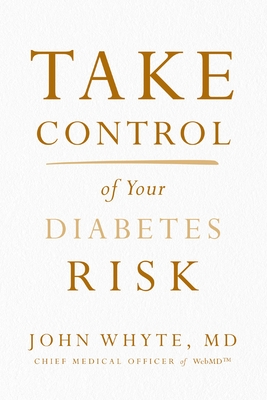 Take Control of Your Diabetes Risk - Whyte MD Mph, John
