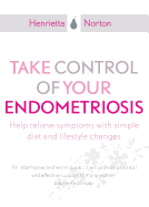 Take Control of Your Endometriosis: Help Relieve Symptoms With Simple Diet and Lifestyle Changes.