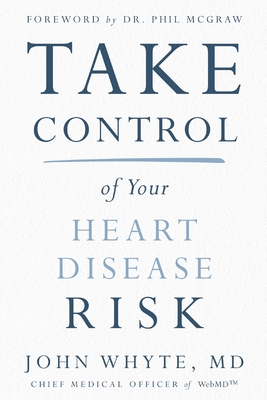 Take Control of Your Heart Disease Risk - Whyte MD Mph, John