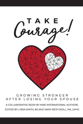 Take Courage!: Growing Stronger after Losing Your Spouse - Woll Lmhc Ma, Mary Beth (Editor), and Smith Bs, Linda Linda (Editor)