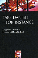 Take Danish - For Instance: Linguistic Studies in Honour of Hans Basbll
