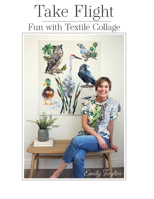 Take Flight: Fun With Textile Collage - Taylor, Emily
