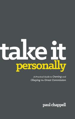 Take It Personally: A Practical Guide to Owning and Obeying the Great Commission - Chappell, Paul, Dr.