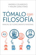 Take It Philosophically T?malo Con Filosof?a (Spanish Edition): Manual de Florecimiento Personal