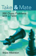 Take & Mate: 200 Chess Problems with a Twist - Alberston, Bruce