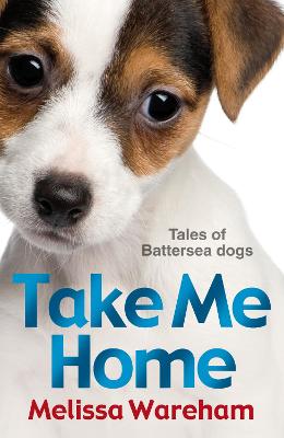 Take Me Home: Tales of Battersea Dogs - Wareham, Melissa