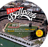 Take Me Out to the Ballpark 2013 Calendar: a Month-By-Month Tour of Major League Ballparks Past and Present (Wall Calendar) - Leventhal, Josh