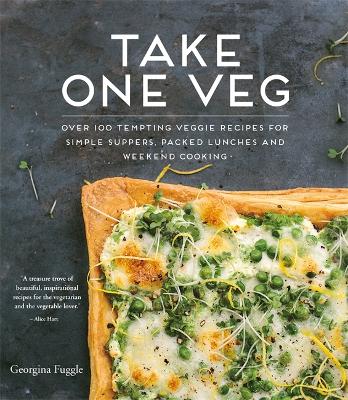 Take One Veg: Over 100 Tempting Veggie Recipes for Simple Suppers, Packed Lunches and Weekend Cooking - Fuggle, Georgina