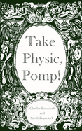 Take Physic, Pomp!: Shakespeare's apothecary of words and wisdom; a book to heal the ills of modern life-from fracking to finance to factory farming...