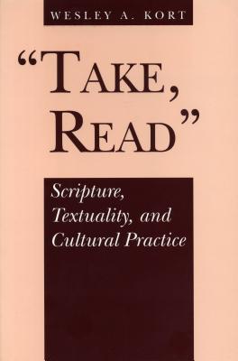 Take, Read: Scripture, Textuality, and Cultural Practice - Kort, Wesley A