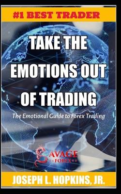 Take the Emotions Out of Trading: The Emotional Guide to Forex Trading - Hopkins, Joseph