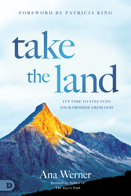 Take the Land: It's Time to Step Into Your Promise from God - Werner, Ana, and King, Patricia (Foreword by)