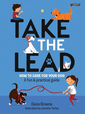 Take the Lead: How to Care for Your Dog - A Fun & Practical Guide - Browne, Elena