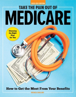 Take the Pain Out of Medicare: How to Get the Most from Your Benefits - Cavallaro, Michaela