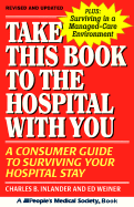 Take This Book to the Hospital with You: A Consumer Guide to Surviving Your Hospital Stay - Inlander, Charles B, and Weiner, Ed