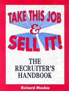 Take This Job and Sell It!: The Recruiter's Handbook