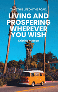 Take This Life On the Road: Living and Prospering Wherever You Wish