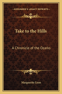 Take to the Hills: A Chronicle of the Ozarks - Lyon, Marguerite