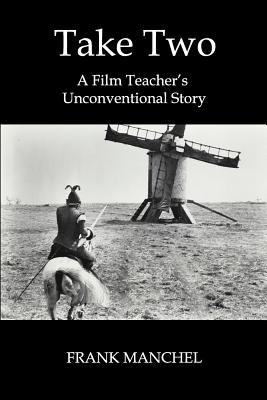 Take Two: A Film Teacher's Unconventional Story - Manchel, Frank