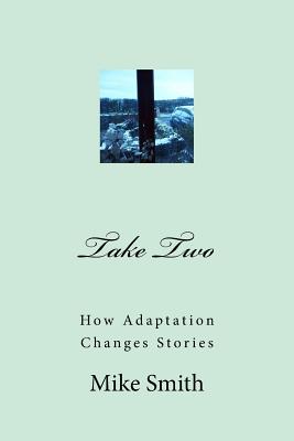 Take Two: How Adaptation Changes Stories - Smith, Mike, Dr.