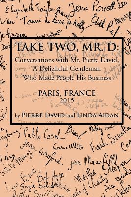 Take Two, Mr. D: Conversations with Mr. Pierre David, A Delightful Gentleman Who Made People His Business - David, Pierre, and Aidan, Linda