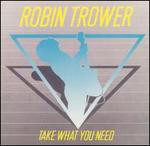 Take What You Need - Robin Trower