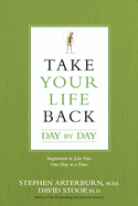 Take Your Life Back Day by Day: Inspiration to Live Free One Day at a Time