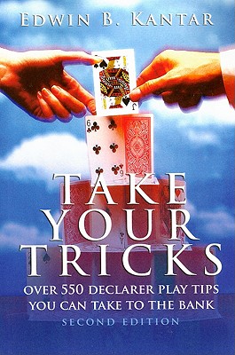 Take Your Tricks: Over 550 Declarer Play Tips You Can Take to the Bank - Kantar, Edwin B