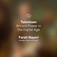 Takedown: Art and Power in the Digital Age