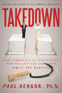 Takedown: From Communists to Progressives, How the Left Has Sabotaged Family and Marriage