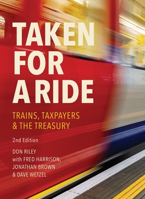 Taken for a Ride: Taxpayers, Trains and Hm Treasury - Harrison, Fred, and Riley, Don