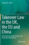 Takeover Law in the Uk, the EU and China: State Interests, Market Players, and Governance Mechanisms